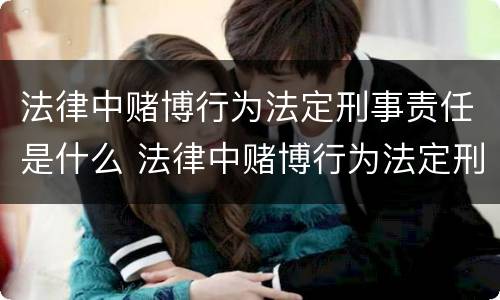 法律中赌博行为法定刑事责任是什么 法律中赌博行为法定刑事责任是什么意思