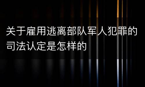 关于雇用逃离部队军人犯罪的司法认定是怎样的