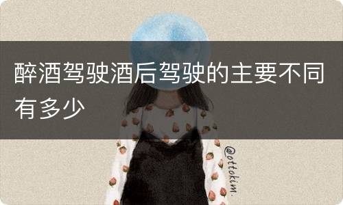 醉酒驾驶酒后驾驶的主要不同有多少