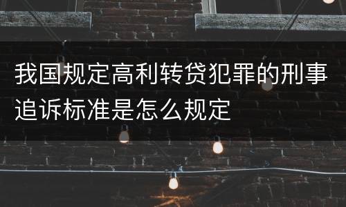 我国规定高利转贷犯罪的刑事追诉标准是怎么规定