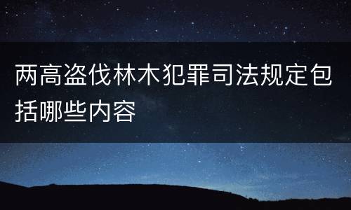 两高盗伐林木犯罪司法规定包括哪些内容
