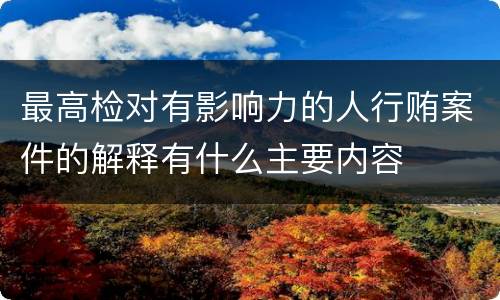 最高检对有影响力的人行贿案件的解释有什么主要内容