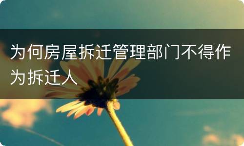 为何房屋拆迁管理部门不得作为拆迁人