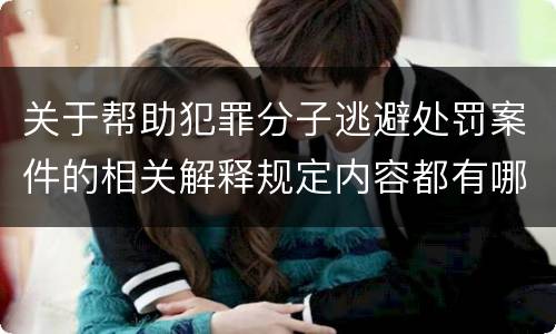 关于帮助犯罪分子逃避处罚案件的相关解释规定内容都有哪些