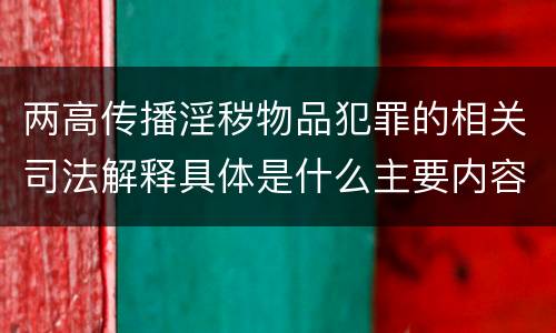 两高传播淫秽物品犯罪的相关司法解释具体是什么主要内容
