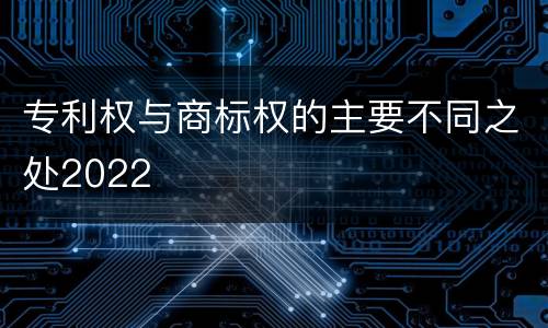 专利权与商标权的主要不同之处2022