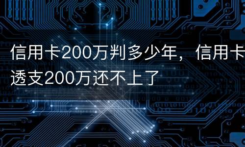 信用卡200万判多少年，信用卡透支200万还不上了