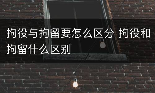 拘役与拘留要怎么区分 拘役和拘留什么区别