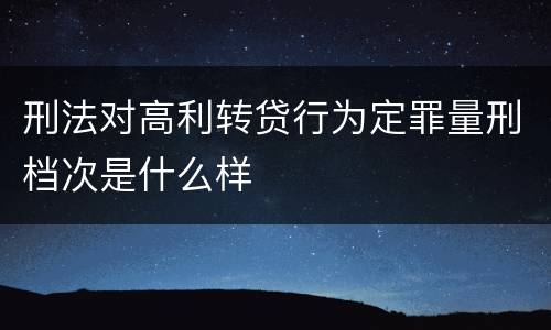 刑法对高利转贷行为定罪量刑档次是什么样