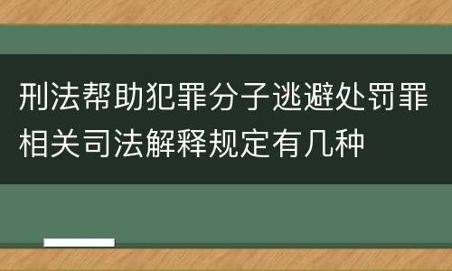 刑法帮助犯罪分子逃避处罚罪相关司法解释规定有几种