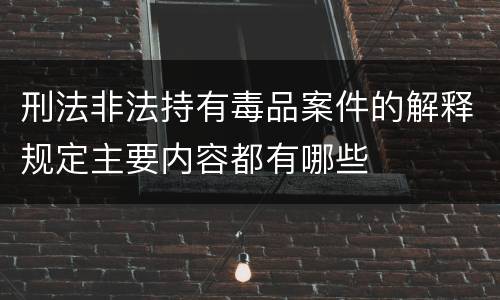 刑法非法持有毒品案件的解释规定主要内容都有哪些