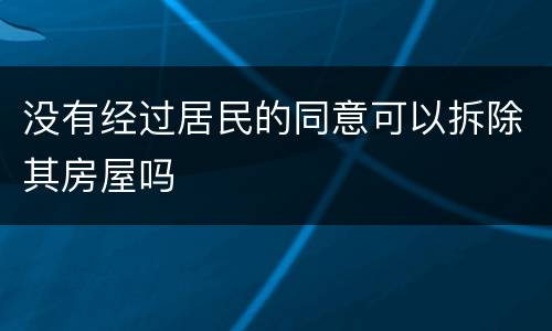 没有经过居民的同意可以拆除其房屋吗