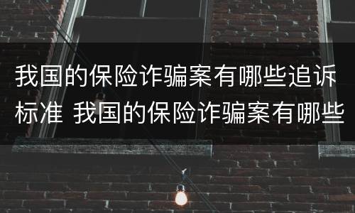 我国的保险诈骗案有哪些追诉标准 我国的保险诈骗案有哪些追诉标准规定