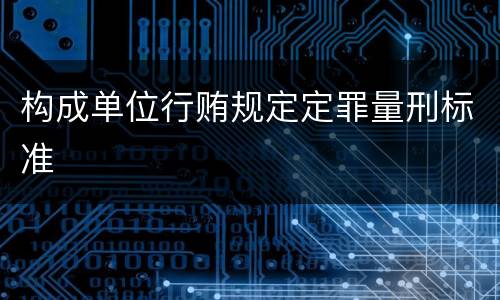 构成单位行贿规定定罪量刑标准