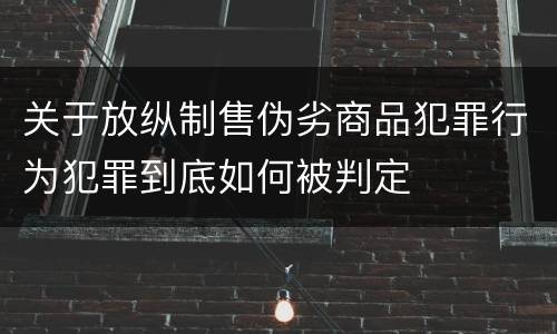关于放纵制售伪劣商品犯罪行为犯罪到底如何被判定