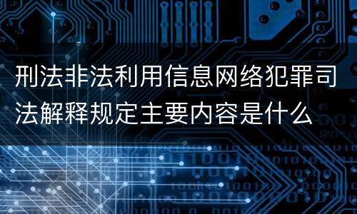刑法非法利用信息网络犯罪司法解释规定主要内容是什么