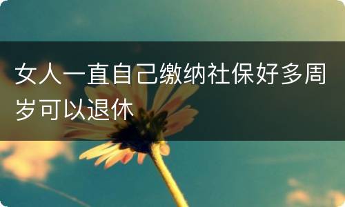 女人一直自己缴纳社保好多周岁可以退休