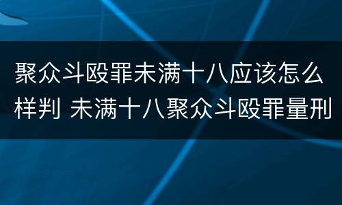 聚众斗殴罪未满十八应该怎么样判 未满十八聚众斗殴罪量刑标准