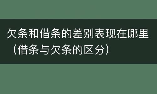 欠条和借条的差别表现在哪里（借条与欠条的区分）