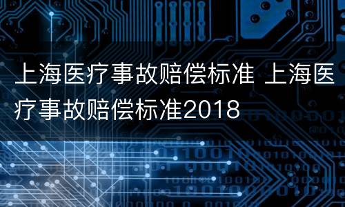 上海医疗事故赔偿标准 上海医疗事故赔偿标准2018