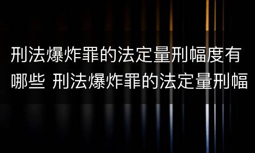 刑法爆炸罪的法定量刑幅度有哪些 刑法爆炸罪的法定量刑幅度有哪些