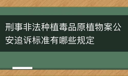刑事非法种植毒品原植物案公安追诉标准有哪些规定