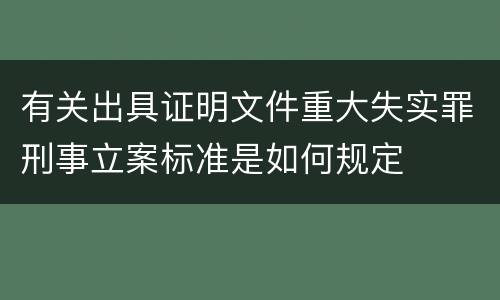 有关出具证明文件重大失实罪刑事立案标准是如何规定