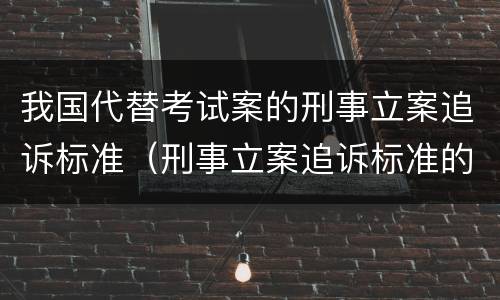 我国代替考试案的刑事立案追诉标准（刑事立案追诉标准的规定(一的补充）