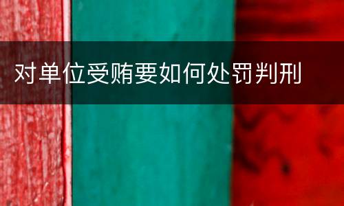 对单位受贿要如何处罚判刑
