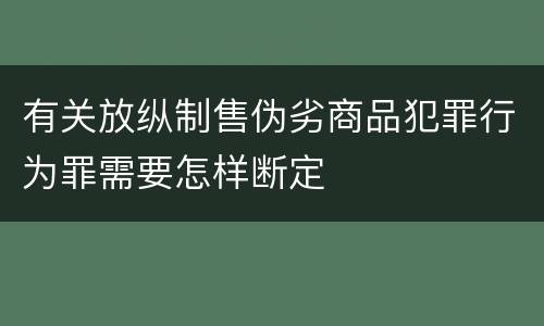 有关放纵制售伪劣商品犯罪行为罪需要怎样断定
