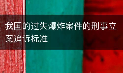 我国的过失爆炸案件的刑事立案追诉标准