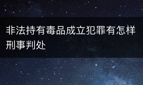 非法持有毒品成立犯罪有怎样刑事判处