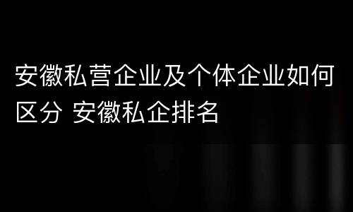 安徽私营企业及个体企业如何区分 安徽私企排名