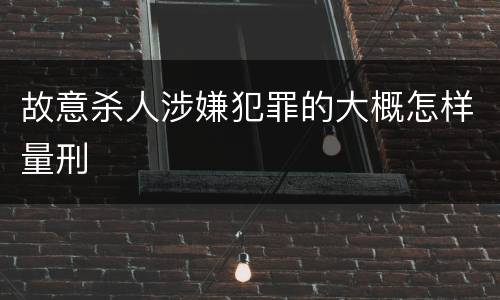 故意杀人涉嫌犯罪的大概怎样量刑
