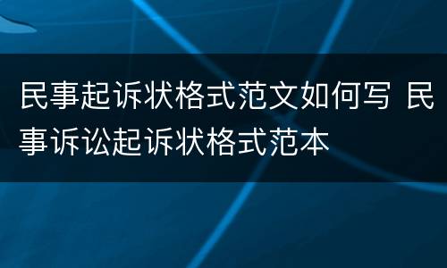 民事起诉状格式范文如何写 民事诉讼起诉状格式范本