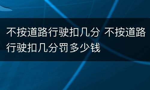 不按道路行驶扣几分 不按道路行驶扣几分罚多少钱