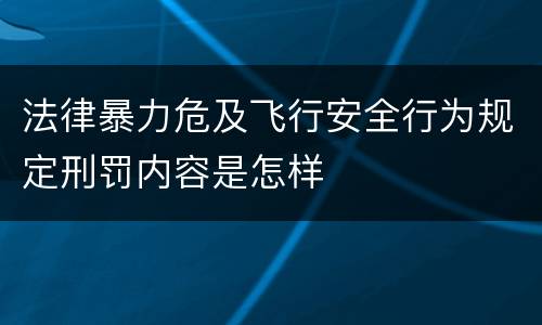法律暴力危及飞行安全行为规定刑罚内容是怎样