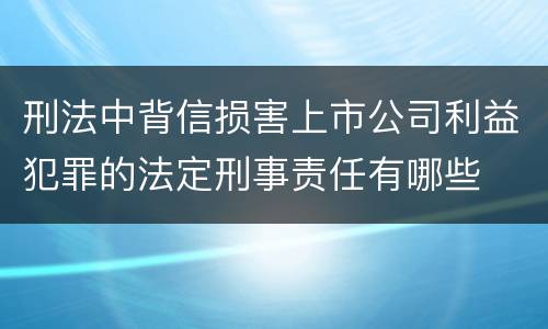 刑法中背信损害上市公司利益犯罪的法定刑事责任有哪些