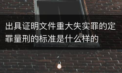 出具证明文件重大失实罪的定罪量刑的标准是什么样的