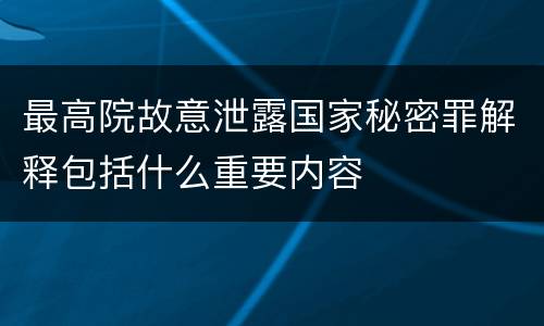 最高院故意泄露国家秘密罪解释包括什么重要内容