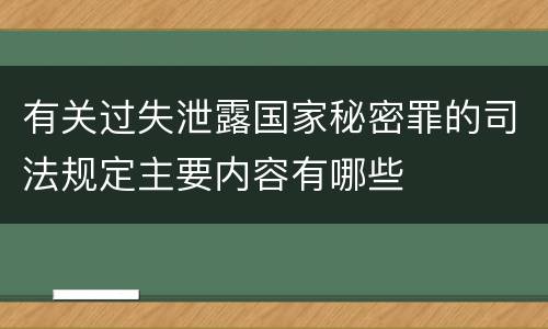 有关过失泄露国家秘密罪的司法规定主要内容有哪些
