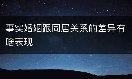 事实婚姻跟同居关系的差异有啥表现