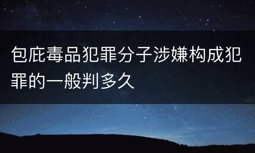 包庇毒品犯罪分子涉嫌构成犯罪的一般判多久
