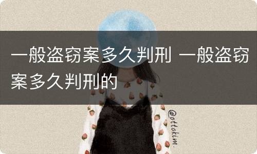 一般盗窃案多久判刑 一般盗窃案多久判刑的