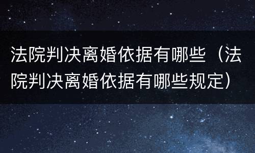 法院判决离婚依据有哪些（法院判决离婚依据有哪些规定）