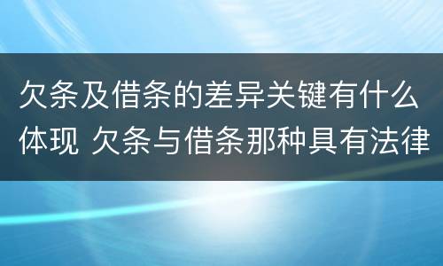 欠条及借条的差异关键有什么体现 欠条与借条那种具有法律效力