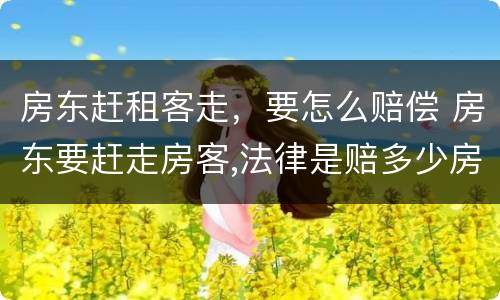 房东赶租客走，要怎么赔偿 房东要赶走房客,法律是赔多少房租