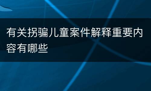 有关拐骗儿童案件解释重要内容有哪些