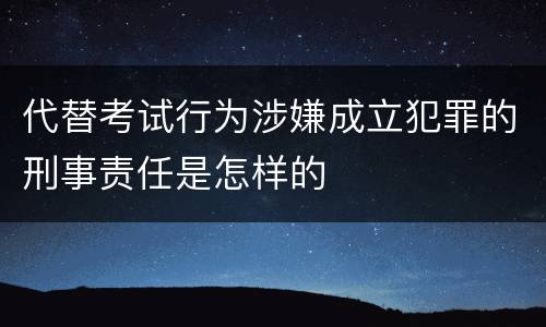 代替考试行为涉嫌成立犯罪的刑事责任是怎样的