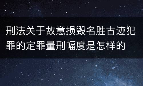 刑法关于故意损毁名胜古迹犯罪的定罪量刑幅度是怎样的